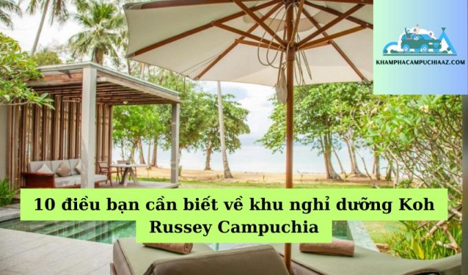 10 điều bạn cần biết về khu nghỉ dưỡng Koh Russey Campuchia