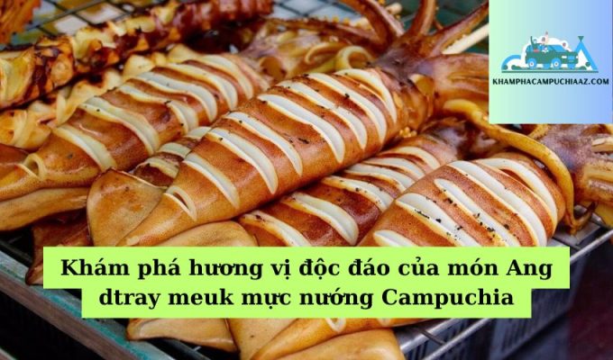 Khám phá hương vị độc đáo của món Ang dtray meuk mực nướng Campuchia