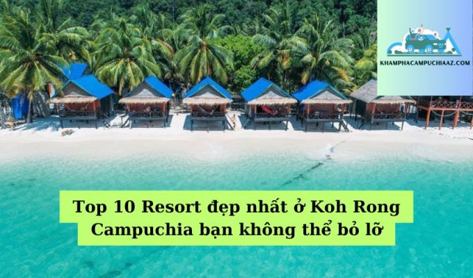 Top 10 Resort đẹp nhất ở Koh Rong Campuchia bạn không thể bỏ lỡ