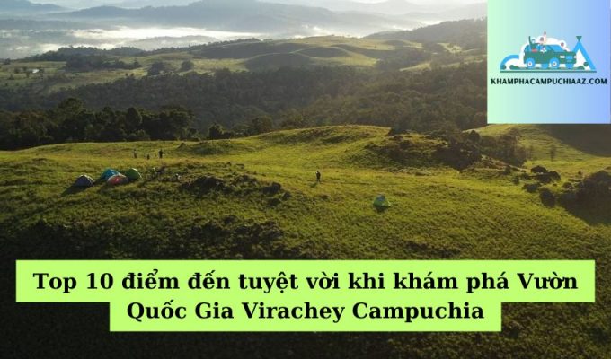 Top 10 điểm đến tuyệt vời khi khám phá Vườn Quốc Gia Virachey Campuchia