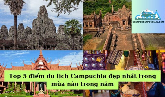 Top 5 điểm du lịch Campuchia đẹp nhất trong mùa nào trong năm